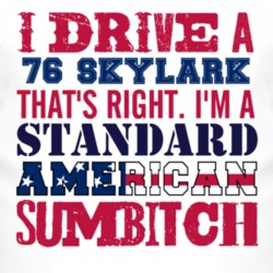 I Drive A 1976 BUICK SKYLARK Standard American Sumbitch T Shirt