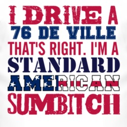 I Drive A 1976 Cadillac De Ville Standard American Sumbitch T Shirt