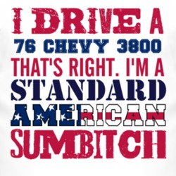 I Drive A 1976 Chevy 3800 Standard American Sumbitch T Shirt