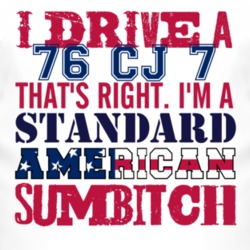 I Drive A 1976 CJ 7 Standard American Sumbitch T Shirt
