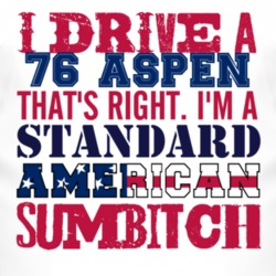 I Drive A 1976 Dodge Aspen Standard American Sumbitch T Shirt