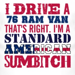 I Drive A 1976 Dodge Ram Van Standard American Sumbitch T Shirt
