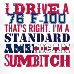 I Drive A 1976 F-100 Standard American Sumbitch T Shirt