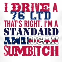 I Drive A 1976 LTD Standard American Sumbitch T Shirt