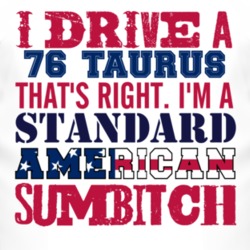 I Drive A 1976 Taurus Standard American Sumbitch T Shirt