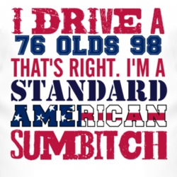 I Drive A 1976 Oldsmobile Olds 98 Standard American Sumbitch T Shirt