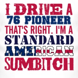 I Drive A 1976 Pioneer Standard American Sumbitch T Shirt