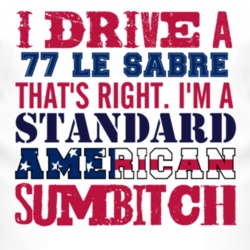 I Drive A 1977 BUICK LE SABRE Standard American Sumbitch T Shirt