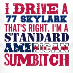 I Drive A 1977 BUICK SKYLARK Standard American Sumbitch T Shirt