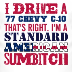 I Drive A 1977 Chevy C-10 Standard American Sumbitch T Shirt