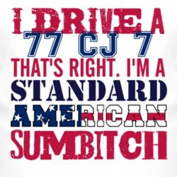 I Drive A 1977 CJ 7 Standard American Sumbitch T Shirt
