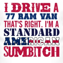 I Drive A 1977 Dodge Ram Van Standard American Sumbitch T Shirt