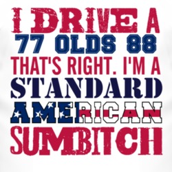 I Drive A 1977 Oldsmobile Olds 88 Standard American Sumbitch T Shirt