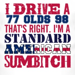 I Drive A 1977 Oldsmobile Olds 98 Standard American Sumbitch T Shirt