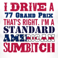 I Drive A 1977 Pontiac Grand Prix Standard American Sumbitch T Shirt