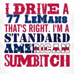 I Drive A 1977 Pontiac LeMans Standard American Sumbitch T Shirt
