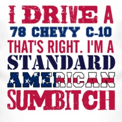 I Drive A 1978 Chevy C-10 Standard American Sumbitch T Shirt