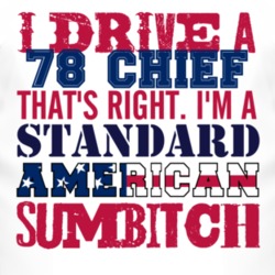 I Drive A 1978 Chief Standard American Sumbitch T Shirt