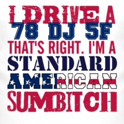 I Drive A 1978 DJ 5F Standard American Sumbitch T Shirt