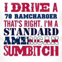 I Drive A 1978 Dodge Ramcharger Standard American Sumbitch T Shirt