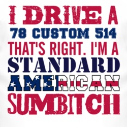 I Drive A 1978 Custom 514 Standard American Sumbitch T Shirt