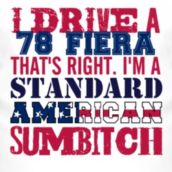 I Drive A 1978 Fiera Standard American Sumbitch T Shirt