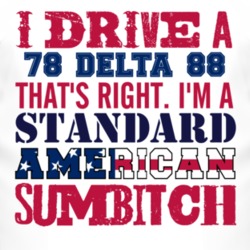 I Drive A 1978 Oldsmobile Delta 88 Standard American Sumbitch T Shirt