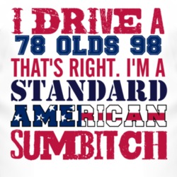 I Drive A 1978 Oldsmobile Olds 98 Standard American Sumbitch T Shirt