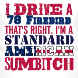 I Drive A 1978 Pontiac Firebird Standard American Sumbitch T Shirt
