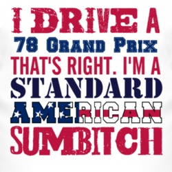 I Drive A 1978 Pontiac Grand Prix Standard American Sumbitch T Shirt
