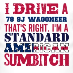 I Drive A 1978 SJ Wagoneer Standard American Sumbitch T Shirt