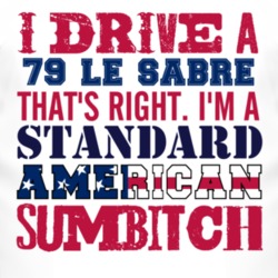 I Drive A 1979 BUICK LE SABRE Standard American Sumbitch T Shirt