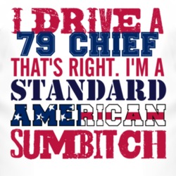 I Drive A 1979 Chief Standard American Sumbitch T Shirt