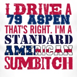 I Drive A 1979 Dodge Aspen Standard American Sumbitch T Shirt