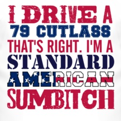 I Drive A 1979 Oldsmobile Cutlass Standard American Sumbitch T Shirt