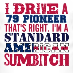 I Drive A 1979 Pioneer Standard American Sumbitch T Shirt