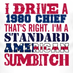 I Drive A 1980 Chief Standard American Sumbitch T Shirt