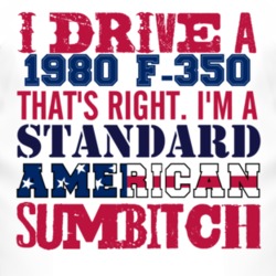 I Drive A 1980 F-350 Standard American Sumbitch T Shirt