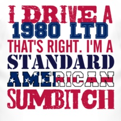 I Drive A 1980 LTD Standard American Sumbitch T Shirt