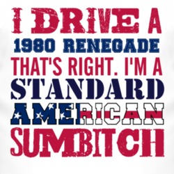 I Drive A 1980 Renegade Standard American Sumbitch T Shirt
