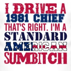 I Drive A 1981 Chief Standard American Sumbitch T Shirt