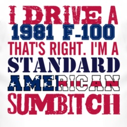 I Drive A 1981 F-100 Standard American Sumbitch T Shirt