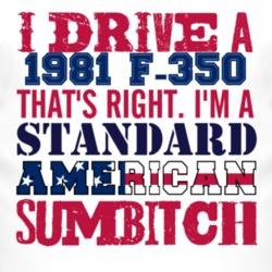I Drive A 1981 F-350 Standard American Sumbitch T Shirt