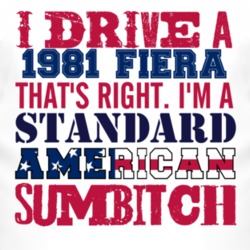 I Drive A 1981 Fiera Standard American Sumbitch T Shirt