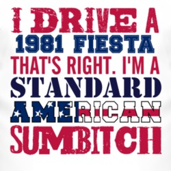 I Drive A 1981 Fiesta Standard American Sumbitch T Shirt