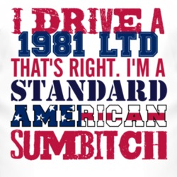 I Drive A 1981 LTD Standard American Sumbitch T Shirt