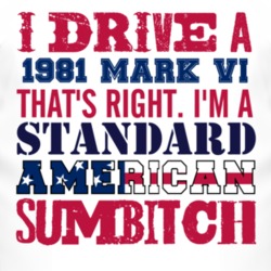I Drive A 1981 Lincoln Mark VI Standard American Sumbitch T Shirt
