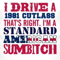 I Drive A 1981 Oldsmobile Cutlass Standard American Sumbitch T Shirt