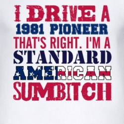 I Drive A 1981 Pioneer Standard American Sumbitch T Shirt