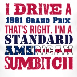 I Drive A 1981 Pontiac Grand Prix Standard American Sumbitch T Shirt